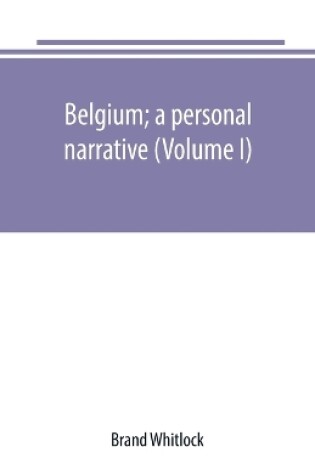 Cover of Belgium; a personal narrative (Volume I)