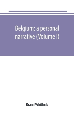 Book cover for Belgium; a personal narrative (Volume I)