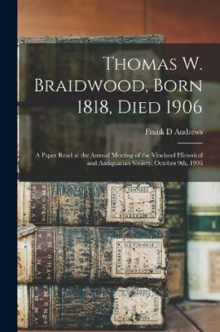 Cover of Thomas W. Braidwood, Born 1818, Died 1906