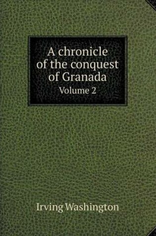 Cover of A chronicle of the conquest of Granada Volume 2