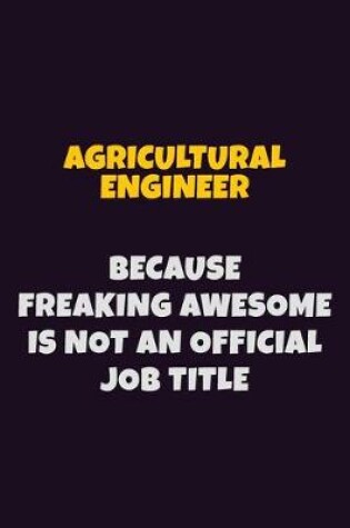 Cover of Agricultural Engineer, Because Freaking Awesome Is Not An Official Job Title