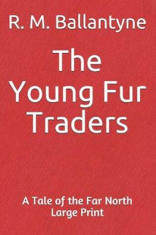 Cover of The Young Fur Traders A Tale of the Far North