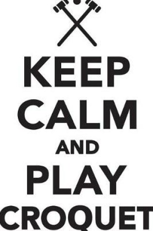 Cover of Keep Calm Play Croquet Workbook of Affirmations Keep Calm Play Croquet Workbook of Affirmations