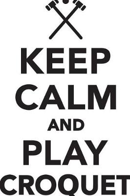 Book cover for Keep Calm Play Croquet Workbook of Affirmations Keep Calm Play Croquet Workbook of Affirmations