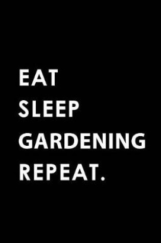 Cover of Eat Sleep Gardening Repeat