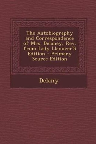 Cover of The Autobiography and Correspondence of Mrs. Delaney, REV. from Lady Llanover's Edition - Primary Source Edition