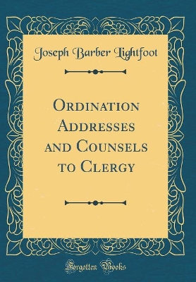 Book cover for Ordination Addresses and Counsels to Clergy (Classic Reprint)