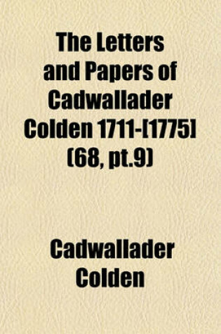 Cover of The Letters and Papers of Cadwallader Colden 1711-[1775] (68, PT.9)