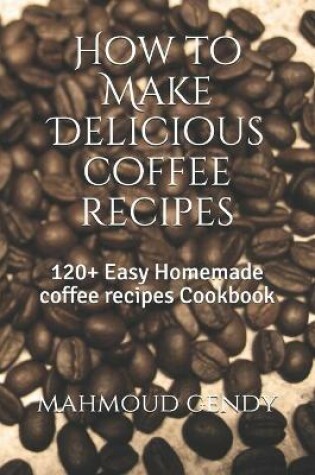 Cover of How to Make Delicious coffee recipes