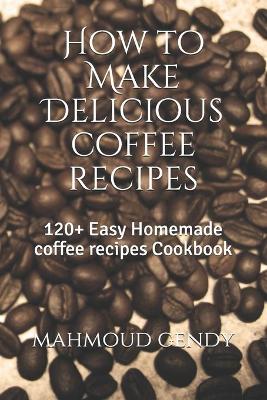 Book cover for How to Make Delicious coffee recipes