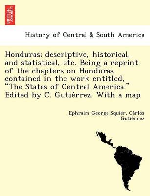 Book cover for Honduras; Descriptive, Historical, and Statistical, Etc. Being a Reprint of the Chapters on Honduras Contained in the Work Entitled, "The States of Central America." Edited by C. Gutie Rrez. with a Map