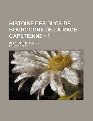 Book cover for Histoire Des Ducs de Bourgogne de La Race Capetienne (1); de La Race Capetienne