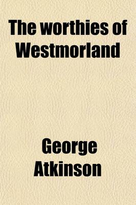 Book cover for The Worthies of Westmorland (Volume 1); Or, Notable Persons Born in That County Since the Reformation