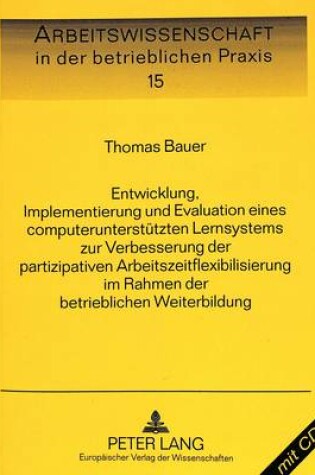 Cover of Entwicklung, Implementierung Und Evaluation Eines Computerunterstuetzten Lernsystems Zur Verbesserung Der Partizipativen Arbeitszeitflexibilisierung Im Rahmen Der Betrieblichen Weiterbildung