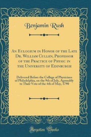 Cover of An Eulogium in Honor of the Late Dr. William Cullen, Professor of the Practice of Physic in the University of Edinburgh