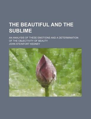 Book cover for The Beautiful and the Sublime; An Analysis of These Emotions and a Determination of the Objectivity of Beauty