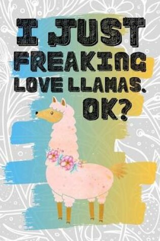 Cover of I Just Freaking Love Llamas. Ok?