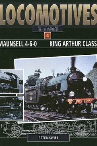 Cover of Locomotives in Detail 4 - Maunsell 4-6-0 King Arthur Class