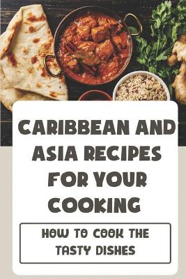 Cover of Caribbean And Asia Recipes For Your Cooking