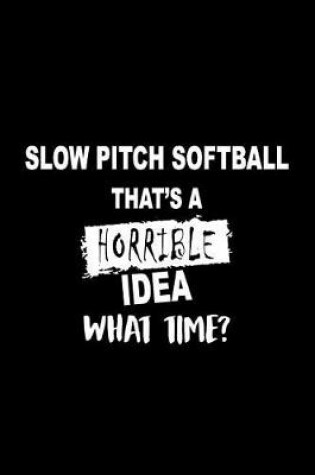 Cover of Slow Pitch Softball That's a Horrible Idea What Time?