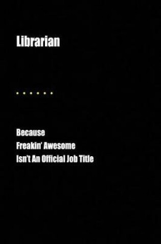 Cover of Librarian Because Freakin' Awesome Isn't an Official Job Title
