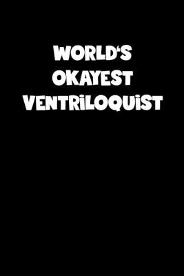 Book cover for World's Okayest Ventriloquist Notebook - Ventriloquist Diary - Ventriloquist Journal - Funny Gift for Ventriloquist