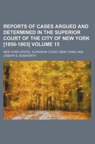 Cover of Reports of Cases Argued and Determined in the Superior Court of the City of New York [1856-1863] Volume 15