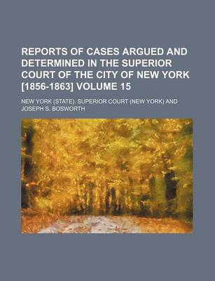 Book cover for Reports of Cases Argued and Determined in the Superior Court of the City of New York [1856-1863] Volume 15