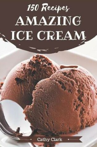 Cover of 150 Amazing Ice Cream Recipes