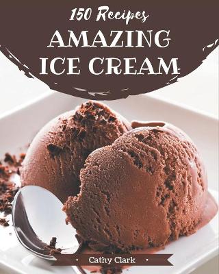 Book cover for 150 Amazing Ice Cream Recipes