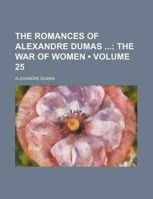 Book cover for The Romances of Alexandre Dumas (Volume 25); The War of Women