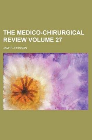 Cover of The Medico-Chirurgical Review Volume 27