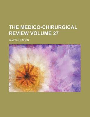 Book cover for The Medico-Chirurgical Review Volume 27