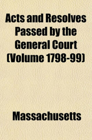 Cover of Acts and Resolves Passed by the General Court (Volume 1798-99)