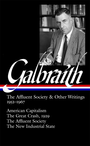 Cover of John Kenneth Galbraith: The Affluent Society & Other Writings 1952-1967