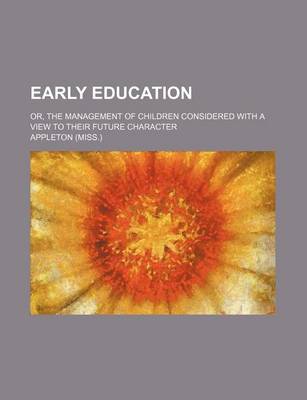 Book cover for Early Education; Or, the Management of Children Considered with a View to Their Future Character