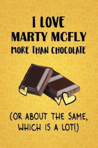 Cover of I Love Marty McFly More Than Chocolate (Or About The Same, Which Is A Lot!)