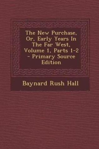 Cover of The New Purchase, Or, Early Years in the Far West, Volume 1, Parts 1-2 - Primary Source Edition