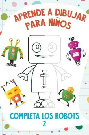 Cover of Aprende a Dibujar para Niños - Completa los Robots 2