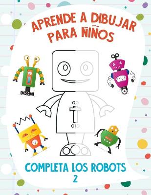 Book cover for Aprende a Dibujar para Niños - Completa los Robots 2