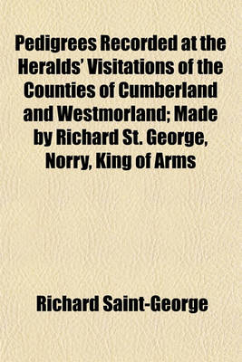 Book cover for Pedigrees Recorded at the Heralds' Visitations of the Counties of Cumberland and Westmorland; Made by Richard St. George, Norry, King of Arms