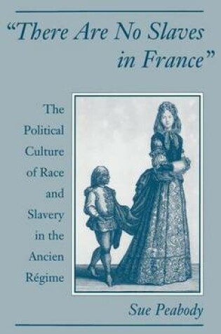 Cover of "There Are No Slaves in France": The Political Culture of Race and Slavery in the Ancien Regime