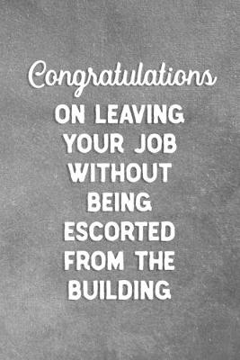 Book cover for Congratulations On Leaving Your Job Without Being Escorted From The Building