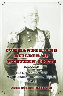 Book cover for Commander and Builder of Western Forts: The Life and Times of Major General Henry C. Merriam, 1862-1901