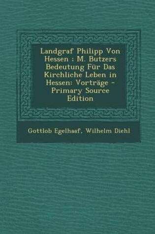 Cover of Landgraf Philipp Von Hessen; M. Butzers Bedeutung Fur Das Kirchliche Leben in Hessen