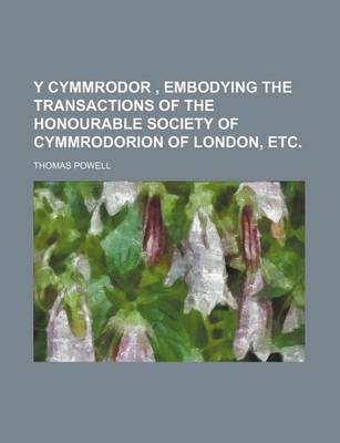 Book cover for Y Cymmrodor, Embodying the Transactions of the Honourable Society of Cymmrodorion of London, Etc.