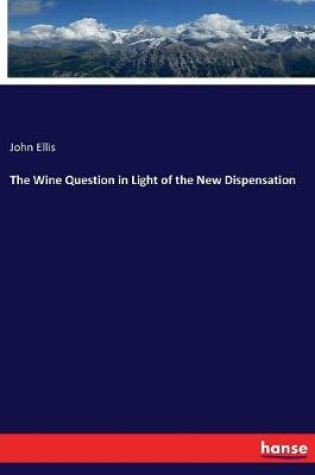 Cover of The Wine Question in Light of the New Dispensation