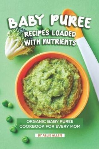 Cover of Baby Puree Recipes Loaded with Nutrients