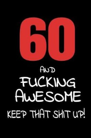 Cover of 60 And Fucking Awesome - Keep That Shit Up!