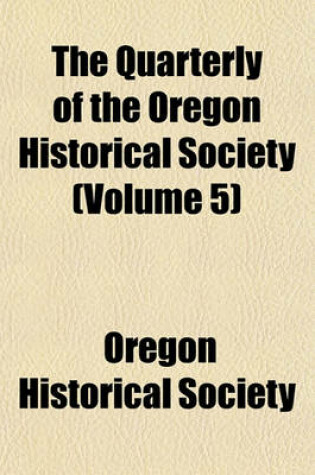 Cover of The Quarterly of the Oregon Historical Society (Volume 5)